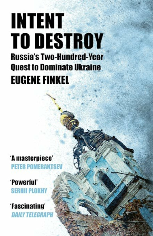 Intent to Destroy (Russia's Two-Hundred-Year Quest to Dominate Ukraine)