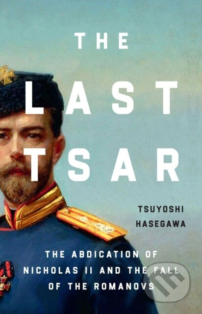The Last Tsar (The Abdication of Nicholas II and the Fall of the Romanovs)