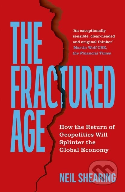 The Fractured Age (How the Return of Geopolitics Will Splinter the Global Economy)