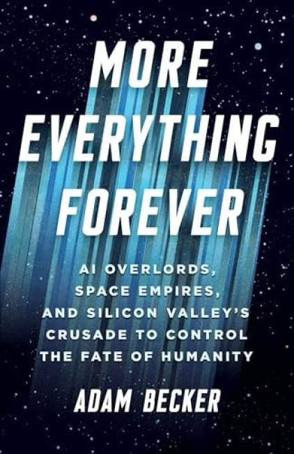 More Everything Forever, AI Overlords, Space Empires, and Silicon Valleys Crusade to Control the Fate of Humanity John Murray Press