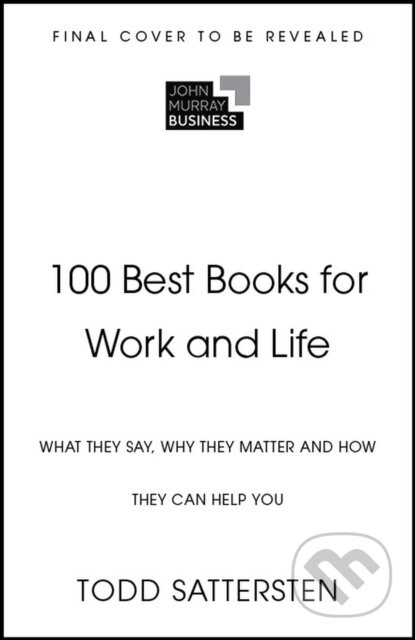 100 Best Books for Work and Life (What They Say, Why They Matter and How They Can Help You)