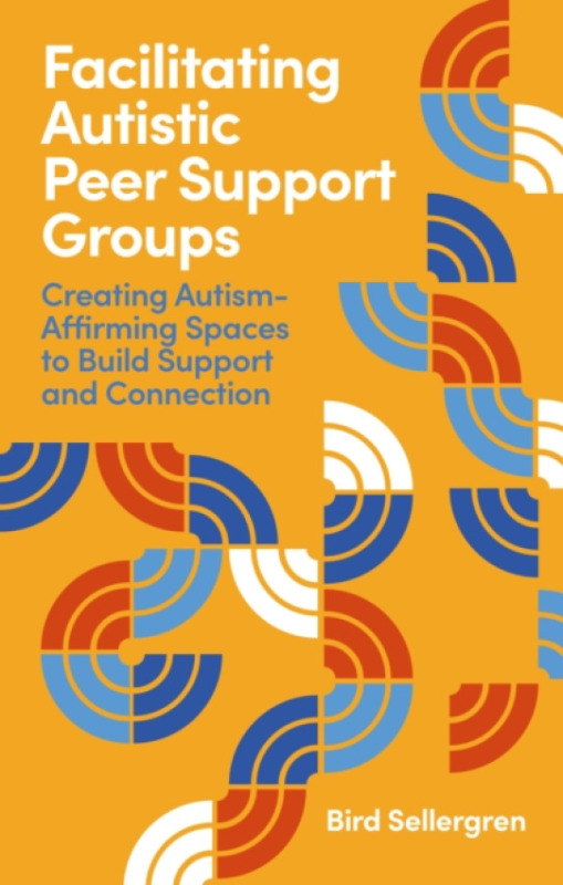 John Murray Press Autistic Peer Support Group Facilitator Training Manual - Sellergren, Bird