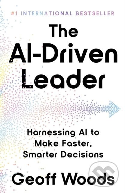 The AI-Driven Leader (Harnessing AI to Make Faster, Smarter Decisions),The AI-Driven Leader (Harnessing AI to Make Faster, Smarter Decisions) - kniha