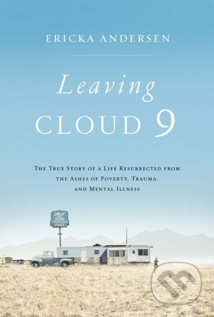Leaving Cloud 9 (The True Story of a Life Resurrected from the Ashes of Poverty, Trauma, and Mental Illness) - kniha z kategorie Humanitní a…