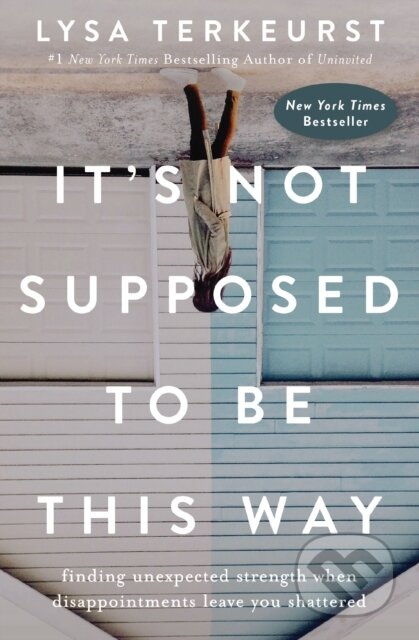 It's Not Supposed to Be This Way (Finding Unexpected Strength When Disappointments Leave You Shattered) - kniha z kategorie Filozofie