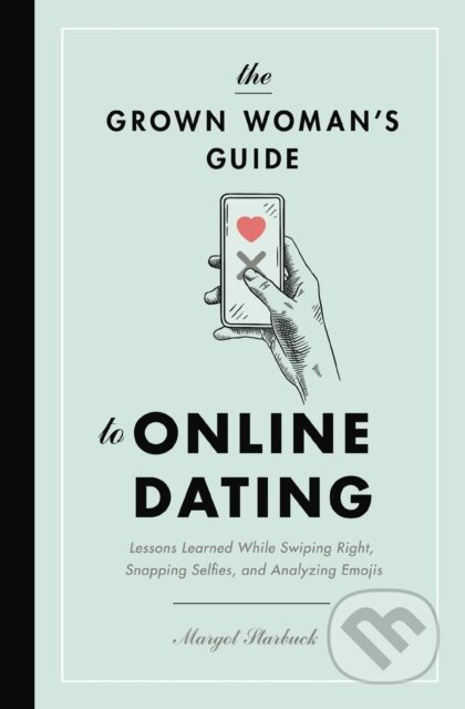 The Grown Woman's Guide to Online Dating (Lessons Learned While Swiping Right, Snapping Selfies, and Analyzing Emojis) - kniha z kategorie Filozofie
