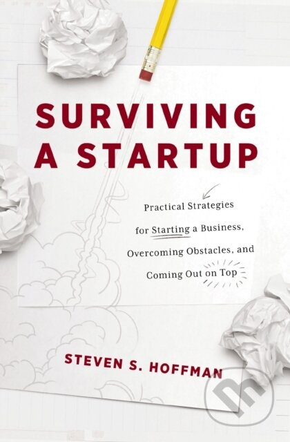 Surviving a Startup (Practical Strategies for Starting a Business, Overcoming Obstacles, and Coming Out on Top) - kniha z kategorie Byznys a…