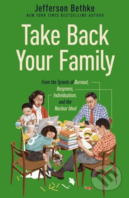 Take Back Your Family (From the Tyrants of Burnout, Busyness, Individualism, and the Nuclear Ideal) - kniha z kategorie Filozofie