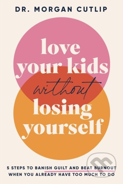 Love Your Kids Without Losing Yourself (5 Steps for Busy Moms to Banish Guilt and Finally Beat Burnout) - kniha z kategorie Zdraví a životní styl