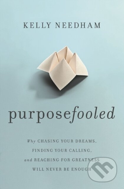 Purposefooled (Why Chasing Your Dreams, Finding Your Calling, and Reaching for Greatness Will Never Be Enough) - kniha z kategorie Filozofie
