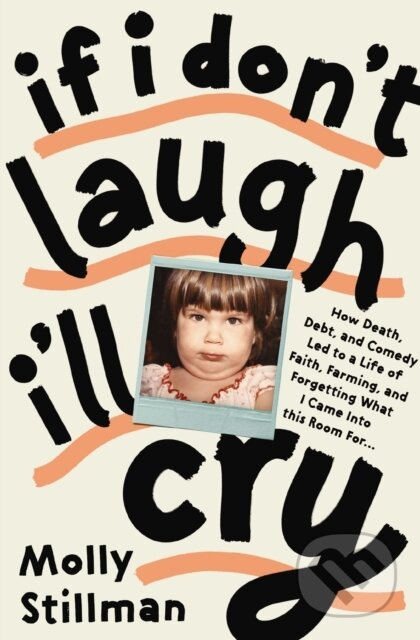 If I Don't Laugh, I'll Cry (How Death, Debt, and Comedy Led to a Life of Faith, Farming, and Forgetting What I Came into This Room For) - kniha z…