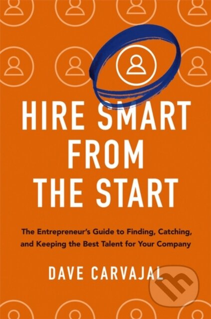 Hire Smart from the Start (The Entrepreneur's Guide to Finding, Catching, and Keeping the Best Talent for Your Company) - kniha z kategorie Byznys a…