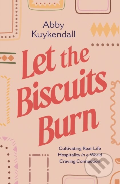 Let the Biscuits Burn (Cultivating Real-Life Hospitality in a World Craving Connection) - kniha z kategorie Humanitní a společenské vědy
