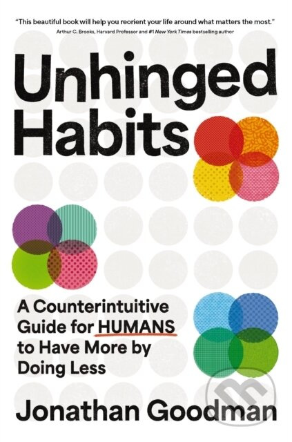 Unhinged Habits (A Counterintuitive Guide for Humans to Have More by Doing Less) - kniha z kategorie Byznys a management