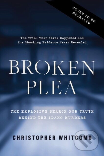 Broken Plea (The Explosive Search for Truth Behind the Idaho Murders) - kniha z kategorie Životopisy, reportáže a myšlienky