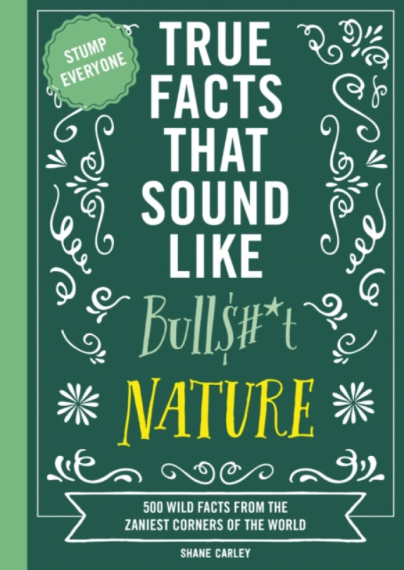 True Facts That Sound Like Bull$#*t: Nature - Carley Shane