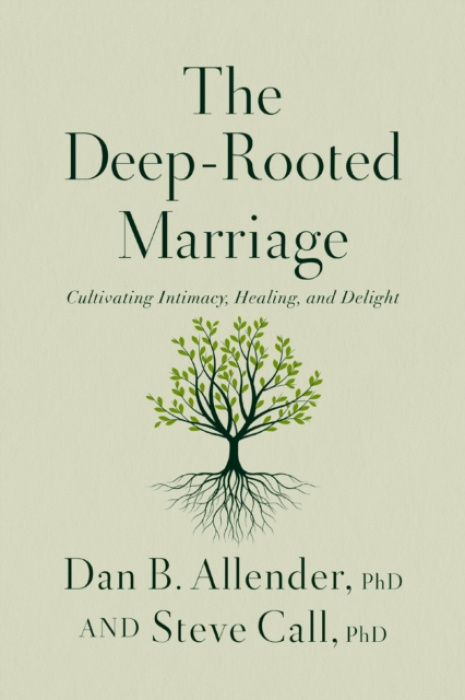 Deep-Rooted Marriage, Cultivating Intimacy, Healing, and Delight Thomas Nelson Publishers