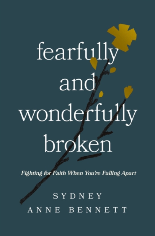 Fearfully and Wonderfully Broken (Fighting for Faith When You're Falling Apart) - Sydney Anne Bennett