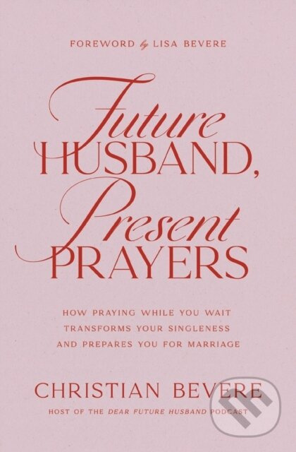 Future Husband, Present Prayers (How Praying While You Wait Transforms Your Singleness and Prepares You for Marriage) - kniha z kategorie Filozofia