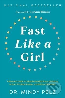 Fast Like a Girl, A WomanÂ’s Guide to Using the Healing Power of Fasting to Burn Fat, Boost Energy, and Balance Hormones Hay House Inc