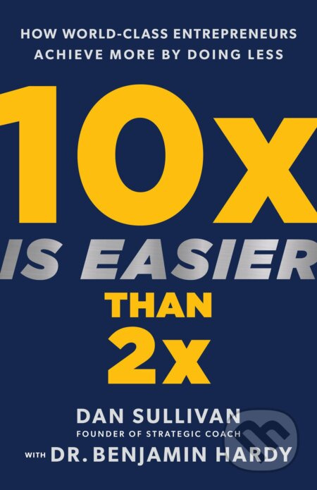 10x Is Easier Than 2x, How World-Class Entrepreneurs Achieve More by Doing Less Hay House Inc