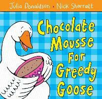 Chocolate Mousse for Greedy Goose - Julia Donaldson, Nick Sharratt (ilustrátor) - kniha z kategorie Beletrie pro děti