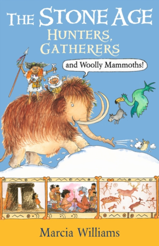 The Stone Age: Hunters, Gatherers and Woolly Mammoths - Marcia Williams