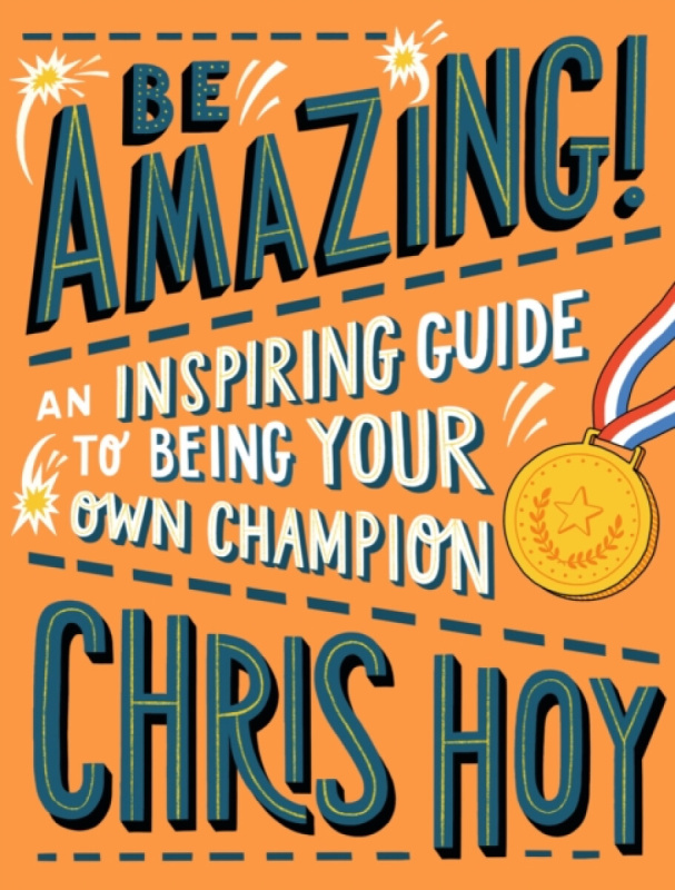 Be Amazing! An inspiring guide to being your own champion - Sir Chris Hoy