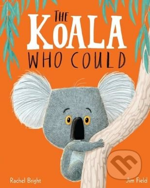 The Koala Who Could - Rachel Bright, Jim Field (ilustrácie) - kniha z kategorie Pro děti
