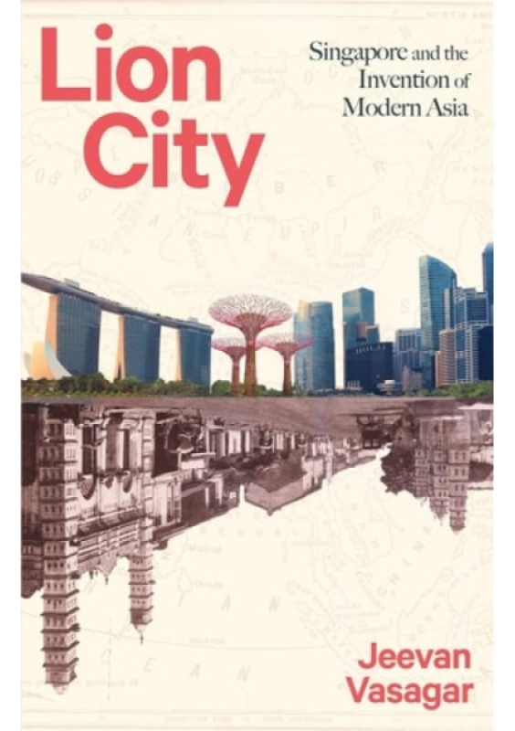 Lion City, Singapore and the Invention of Modern Asia Little, Brown