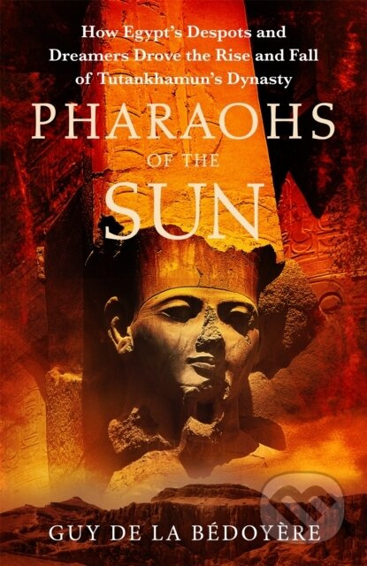 Pharaohs of the Sun (Radio 4 Book of the Week,  How Egypt's Despots and Dreamers Drove the Rise and Fall of Tutankhamun's Dynasty) - kniha z…