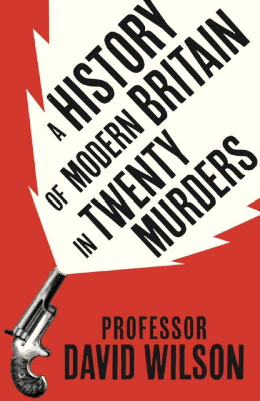 Little, Brown History of Modern Britain in Twenty Murders - Wilson, David