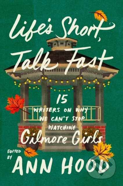 Life's Short, Talk Fast (15 Writers on Why We Can't Stop Watching Gilmore Girls) - kniha z kategorie Eseje, úvahy a glosy
