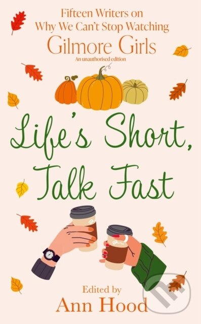 Life's Short, Talk Fast (15 Writers on Why We Can’t Stop Watching Gilmore Girls) - kniha z kategorie Životopisy
