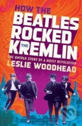 How the Beatles Rocked the Kremlin (The Untold Story of a Noisy Revolution) - kniha z kategorie Odborné a naučné
