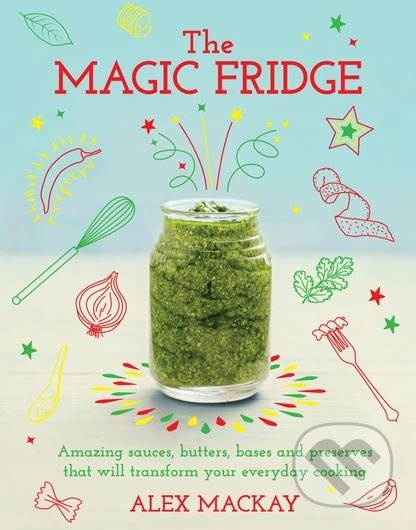 The Magic Fridge (Amazing sauces, butters, bases and preserves that will transform your everyday cooking) - kniha z kategorie Kuchařky