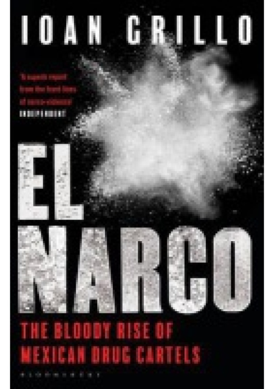 El Narco, The Bloody Rise of Mexican Drug Cartels Bloomsbury Publishing PLC