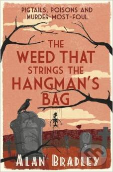 The Weed That Strings the Hangman's Bag - Alan Bradley,The Weed That Strings the Hangman's Bag - Alan Bradley - kniha z kategorie Beletria