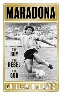 Maradona (The Boy. The Rebel. The God.) - Guillem Balague - kniha z kategorie Autobiografie