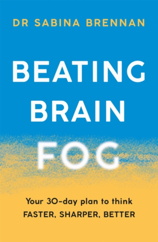 Beating Brain Fog (Your 30-Day Plan to Think Faster, Sharper, Better) - Dr Sabina Brennan