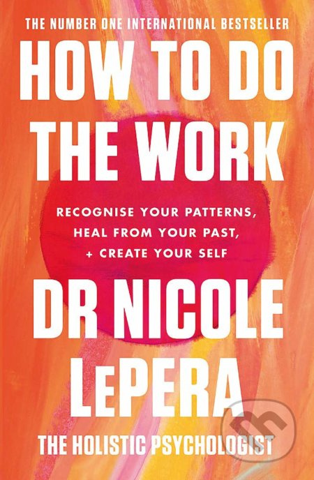 How To Do The Work (Recognize Your Patterns, Heal from Your Past, and Create Your Self) - kniha z kategorie Psychologie