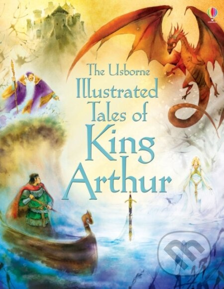 Illustrated tales of King Arthur Usborne Publishing