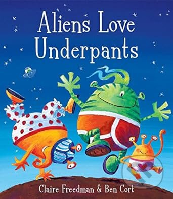 Aliens Love Underpants! - Claire Freedman, Ben Cort (Ilustrátor) - kniha z kategorie Sci-fi, fantasy a komiksy