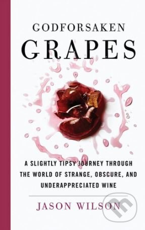 Godforsaken Grapes (A Slightly Tipsy Journey through the World of Strange, Obscure, and Underappreciated Wine) - kniha z kategorie Podle potraviny