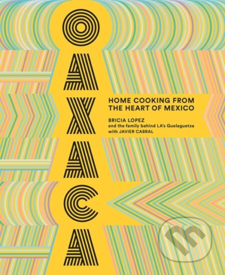 Oaxaca: The Food of the Region, and of LA’s legendary restaurant Guelaguetza - kniha z kategorie Zdraví a životní styl