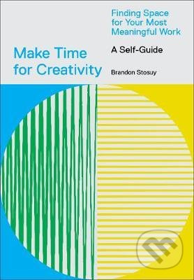 Make Time for Creativity (Finding Space for Your Most Meaningful Work (A Self-Guide)) - kniha z kategorie Psychologie
