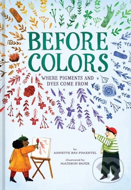 Before Colors (Where Pigments and Dyes Come From) - Annette Bay Pimentel - kniha z kategorie Pro děti