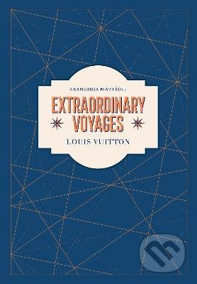 Louis Vuitton : Extraordinary Voyages - Francisca Matteoli - kniha z kategorie Móda