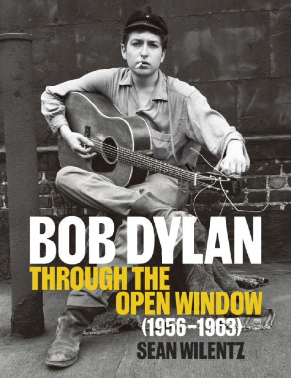 Abrams Bob Dylan: Through the Open Window, 1956'-1963 - Wilentz, Sean