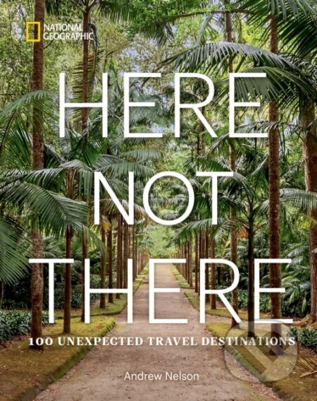 Here Not There: 100 Unexpected Travel Destinations - kniha z kategorie Průvodci Amerikou